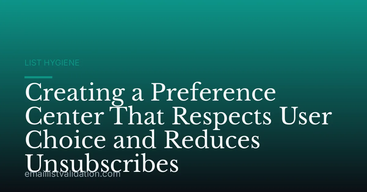 Creating a Preference Center That Respects User Choice and Reduces Unsubscribes