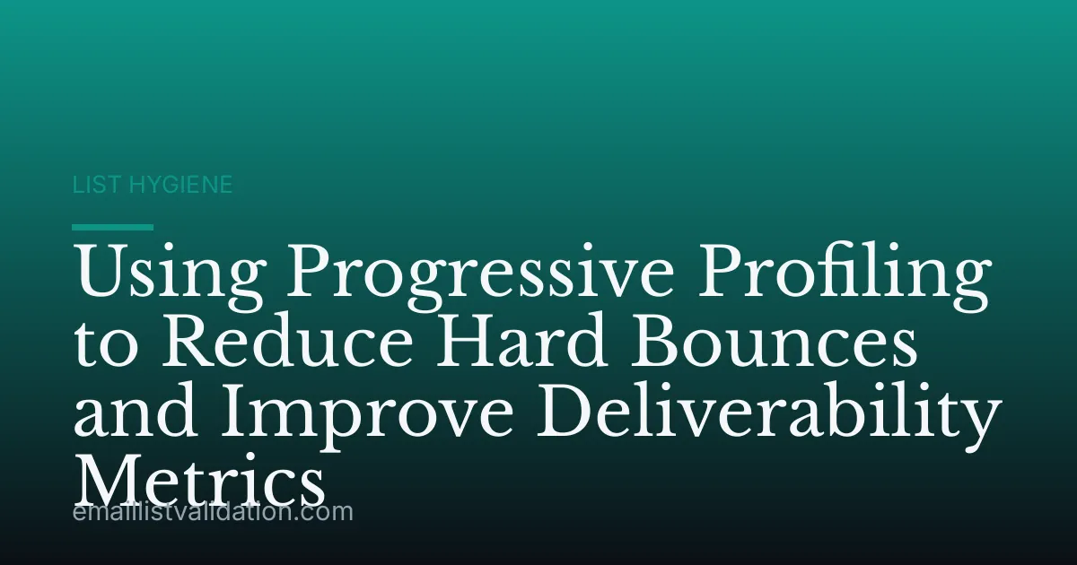 Using Progressive Profiling to Reduce Hard Bounces and Improve Deliverability Metrics