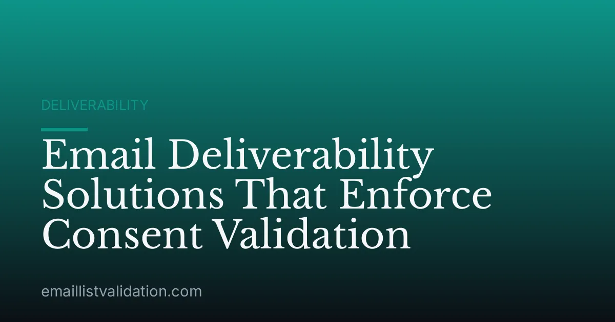 Email Deliverability Solutions That Enforce Consent Validation