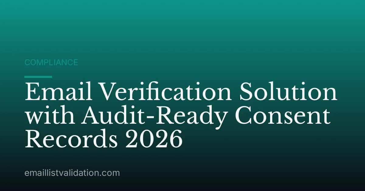 Email Verification Solution with Audit-Ready Consent Records 2026