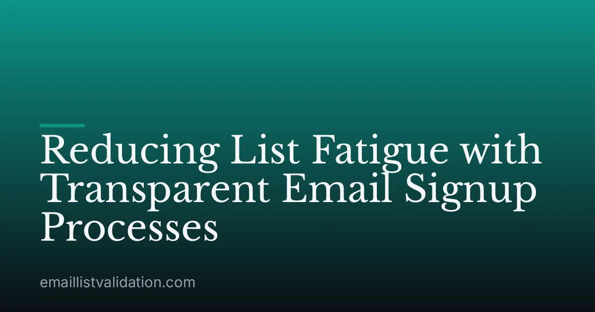 Reducing List Fatigue with Transparent Email Signup Processes