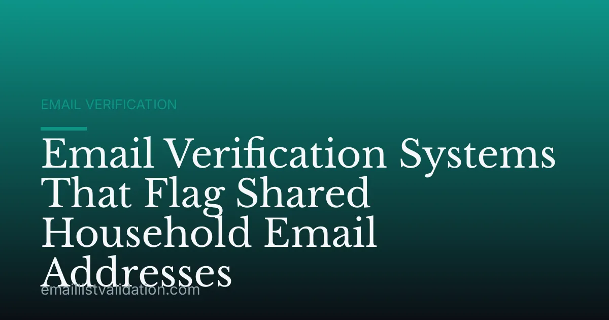 Email Verification Systems That Flag Shared Household Email Addresses