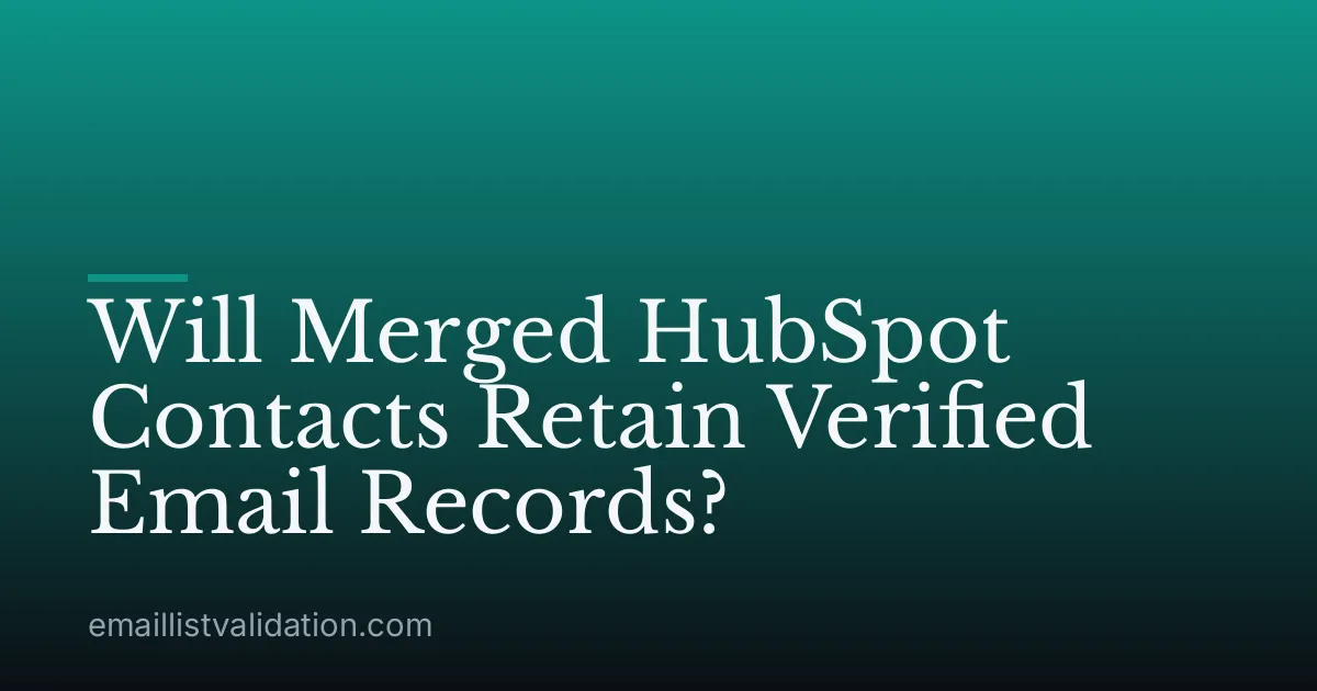 Will Merged HubSpot Contacts Retain Verified Email Records?