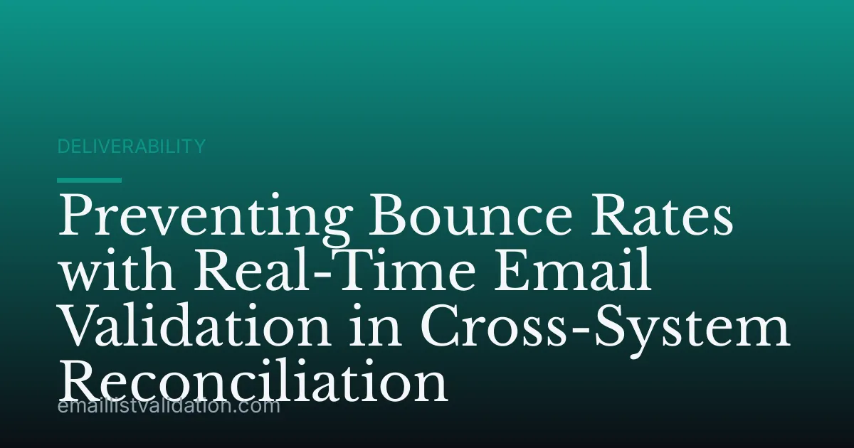 Preventing Bounce Rates with Real-Time Email Validation in Cross-System Reconciliation