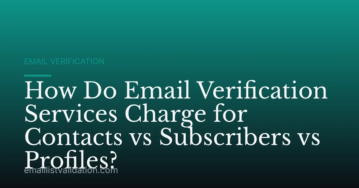 How Do Email Verification Services Charge for Contacts vs Subscribers vs Profiles?