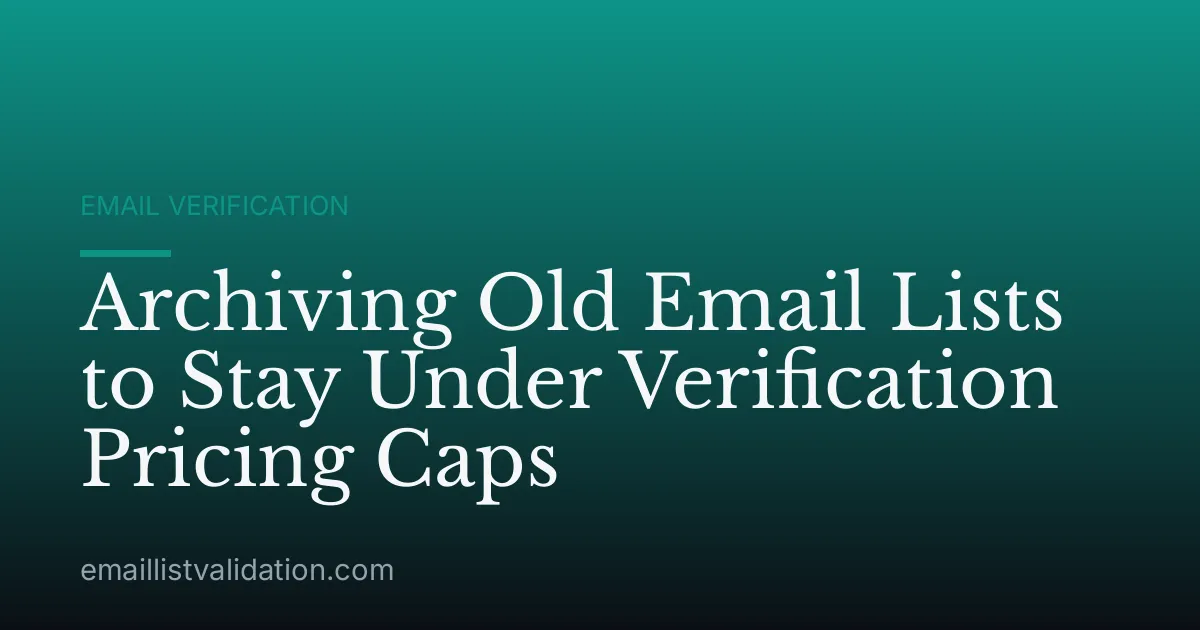 Archiving Old Email Lists to Stay Under Verification Pricing Caps