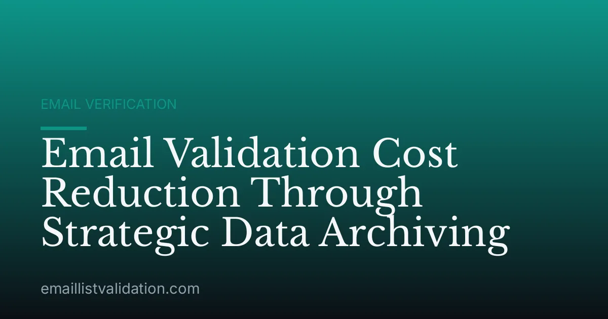 Email Validation Cost Reduction Through Strategic Data Archiving