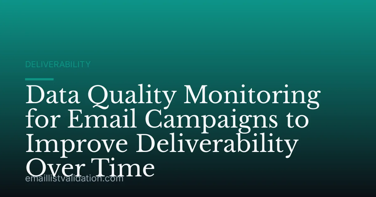 Data Quality Monitoring for Email Campaigns to Improve Deliverability Over Time