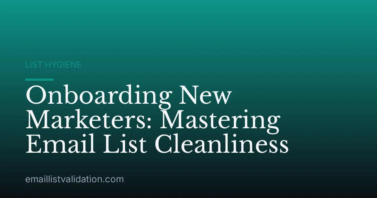 Onboarding New Marketers: Mastering Email List Cleanliness