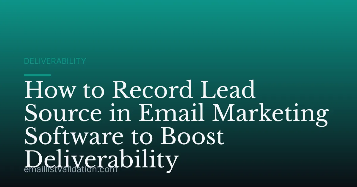 How to Record Lead Source in Email Marketing Software to Boost Deliverability