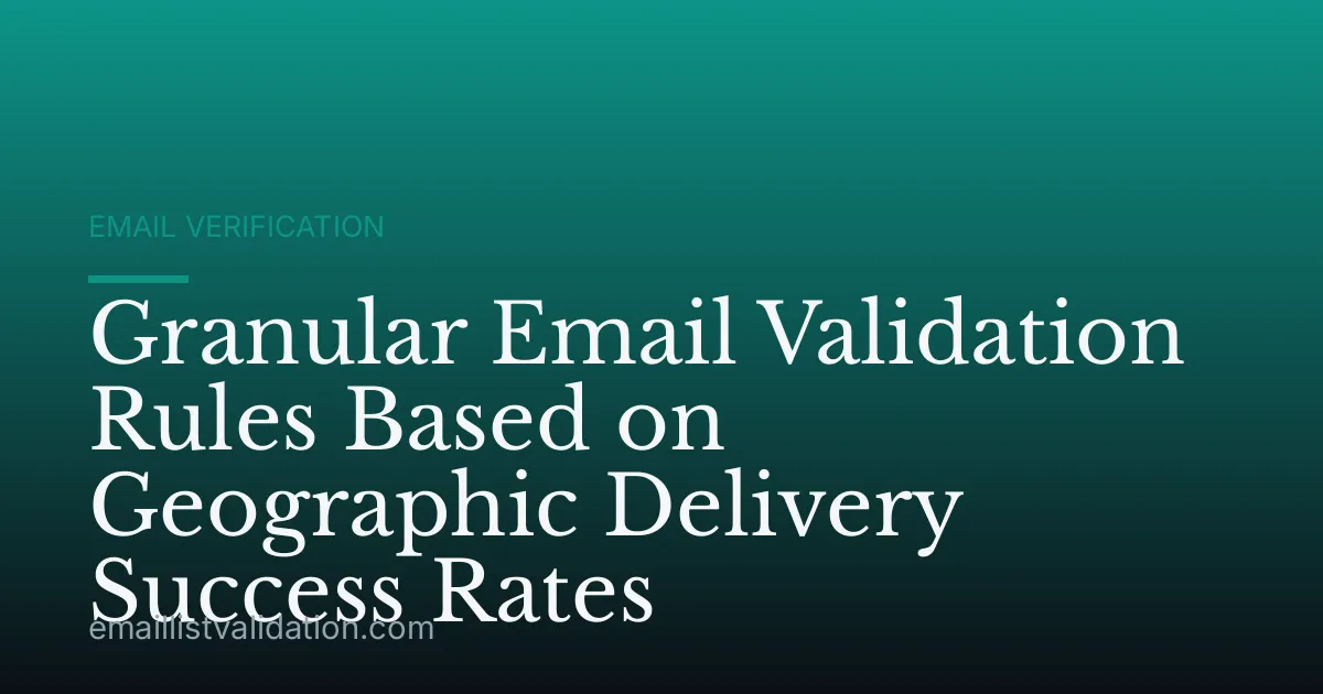 Granular Email Validation Rules Based on Geographic Delivery Success Rates