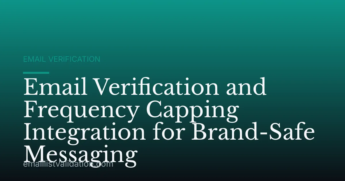Email Verification and Frequency Capping Integration for Brand-Safe Messaging