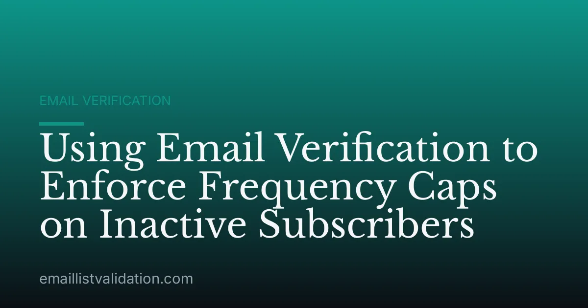 Using Email Verification to Enforce Frequency Caps on Inactive Subscribers