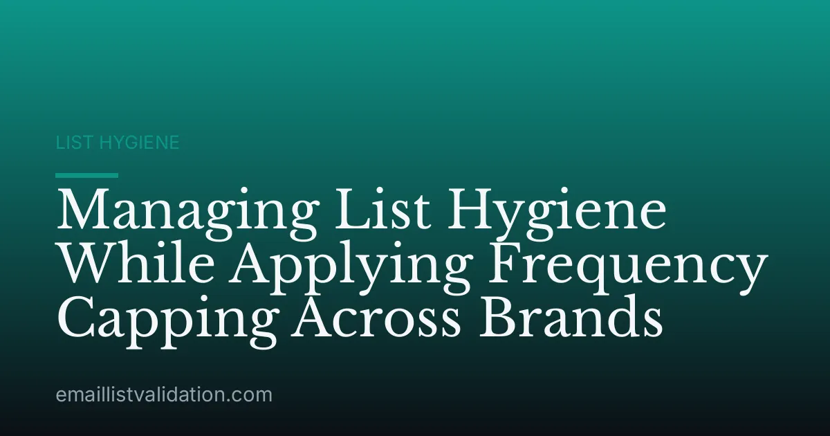 Managing List Hygiene While Applying Frequency Capping Across Brands