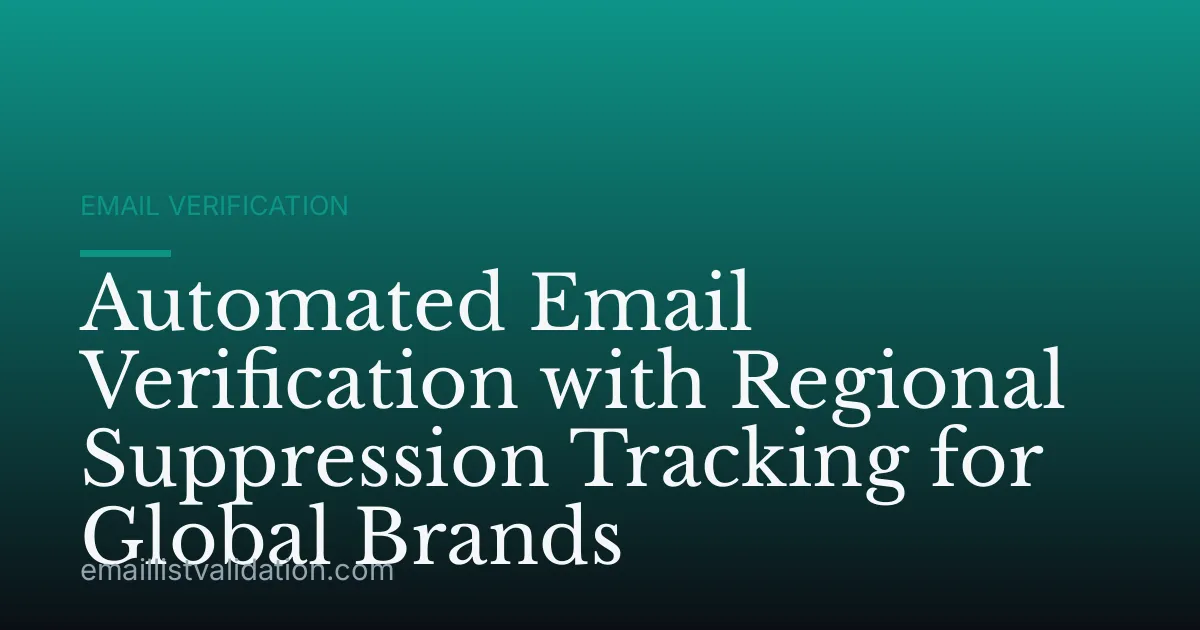 Automated Email Verification with Regional Suppression Tracking for Global Brands