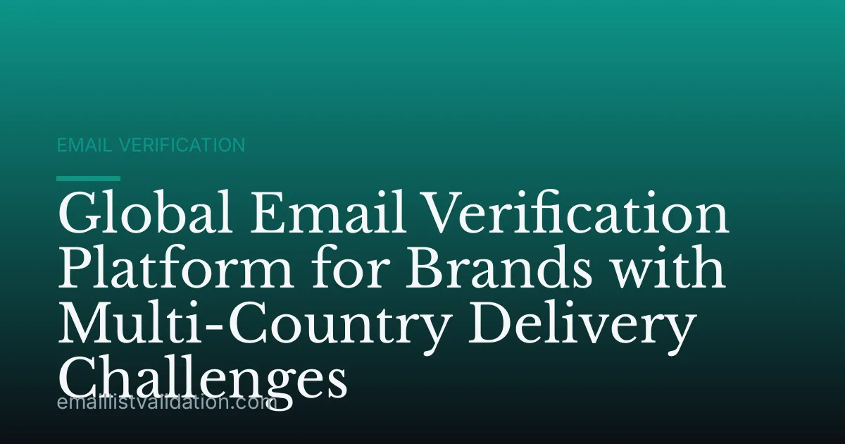 Global Email Verification Platform for Brands with Multi-Country Delivery Challenges