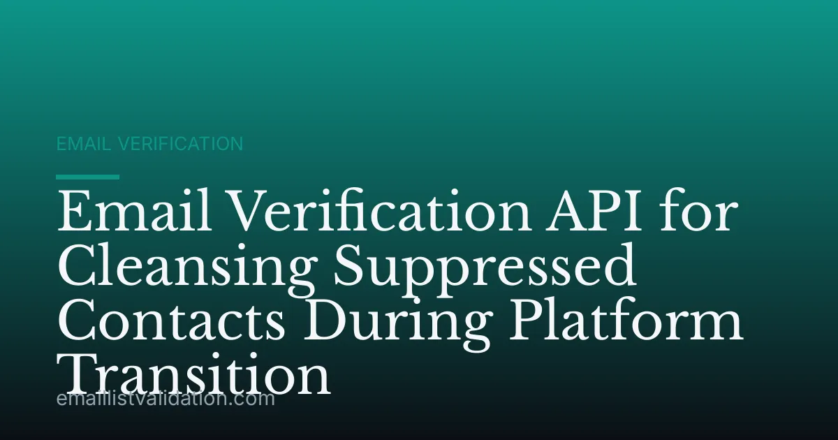 Email Verification API for Cleansing Suppressed Contacts During Platform Transition