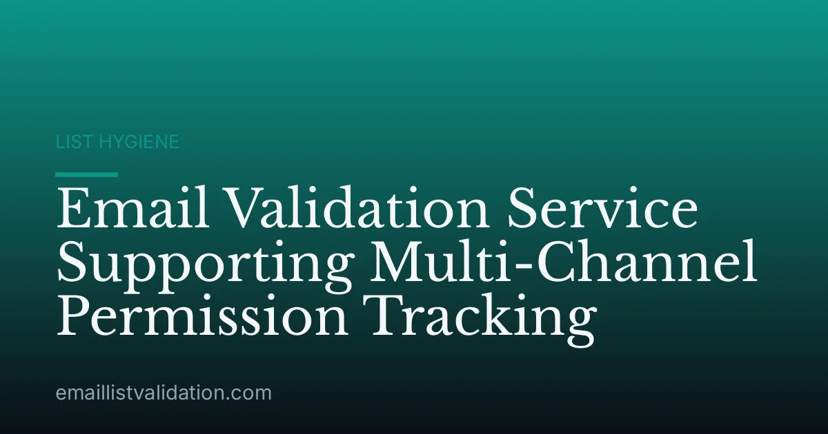 Email Validation Service Supporting Multi-Channel Permission Tracking