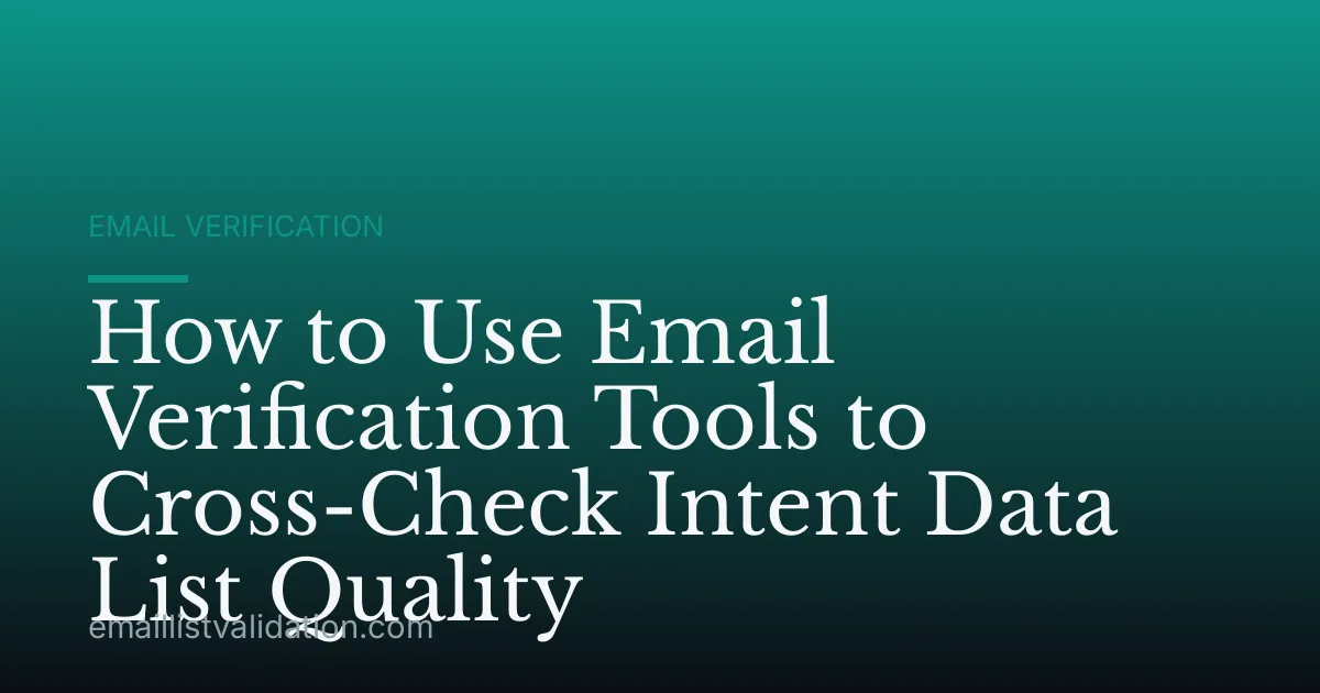 How to Use Email Verification Tools to Cross-Check Intent Data List Quality
