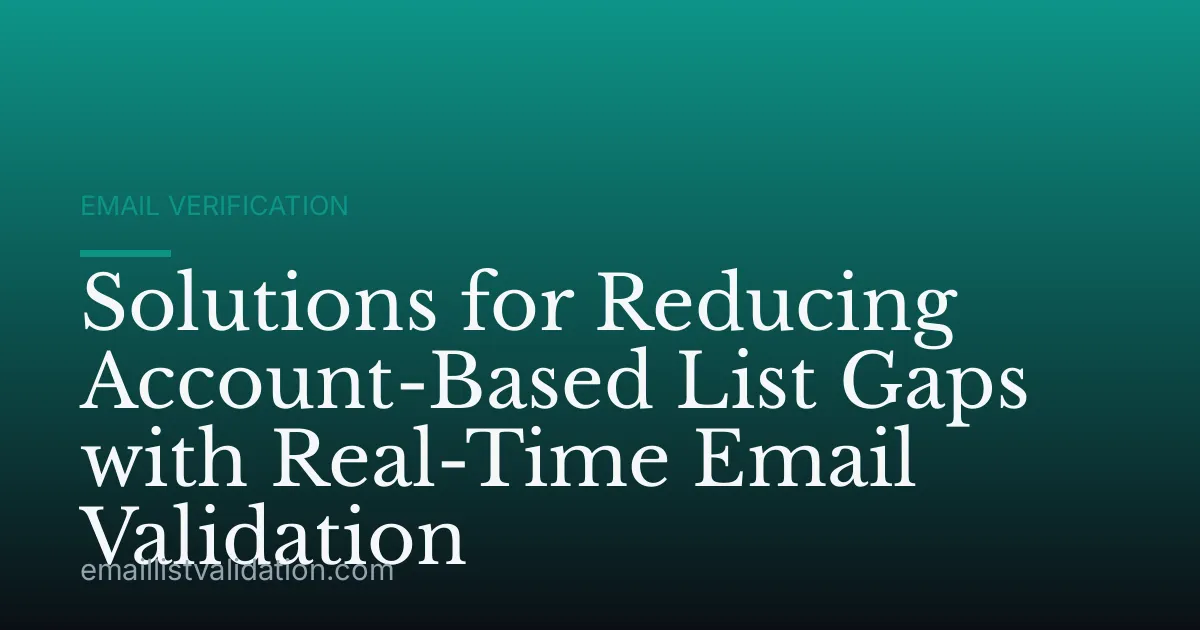 Solutions for Reducing Account-Based List Gaps with Real-Time Email Validation
