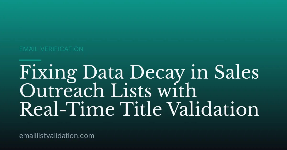 Fixing Data Decay in Sales Outreach Lists with Real-Time Title Validation