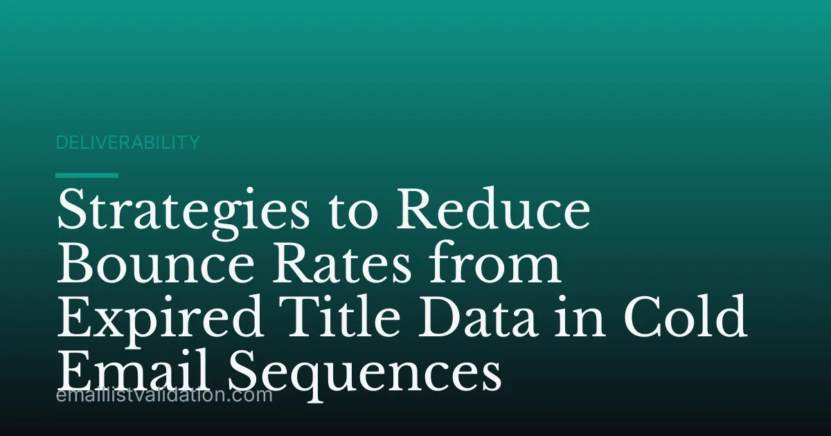 Strategies to Reduce Bounce Rates from Expired Title Data in Cold Email Sequences