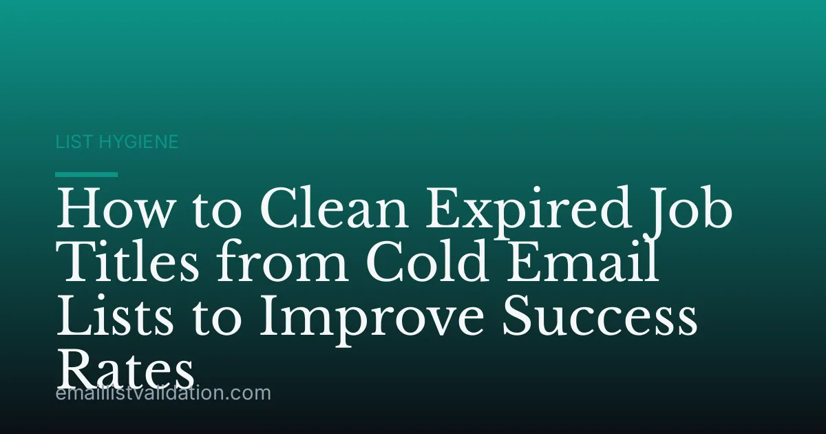 How to Clean Expired Job Titles from Cold Email Lists to Improve Success Rates