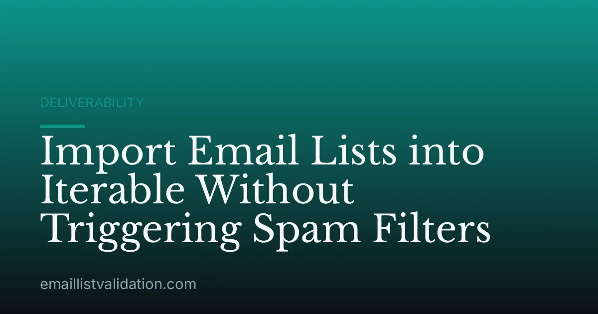 Import Email Lists into Iterable Without Triggering Spam Filters