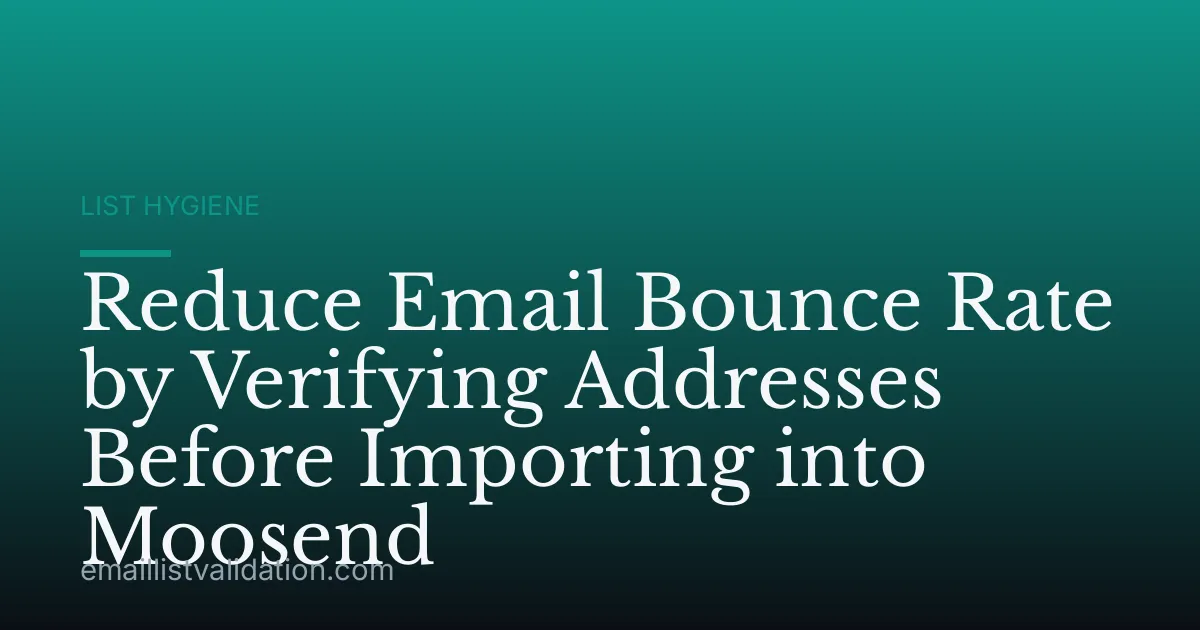 Reduce Email Bounce Rate by Verifying Addresses Before Importing into Moosend