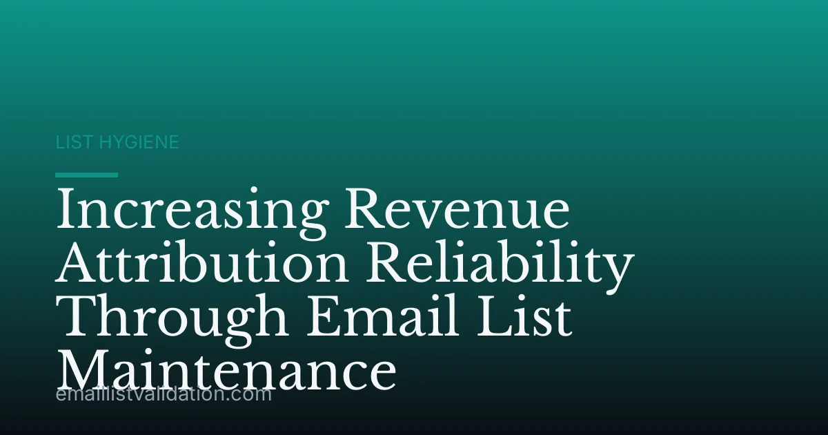 Increasing Revenue Attribution Reliability Through Email List Maintenance