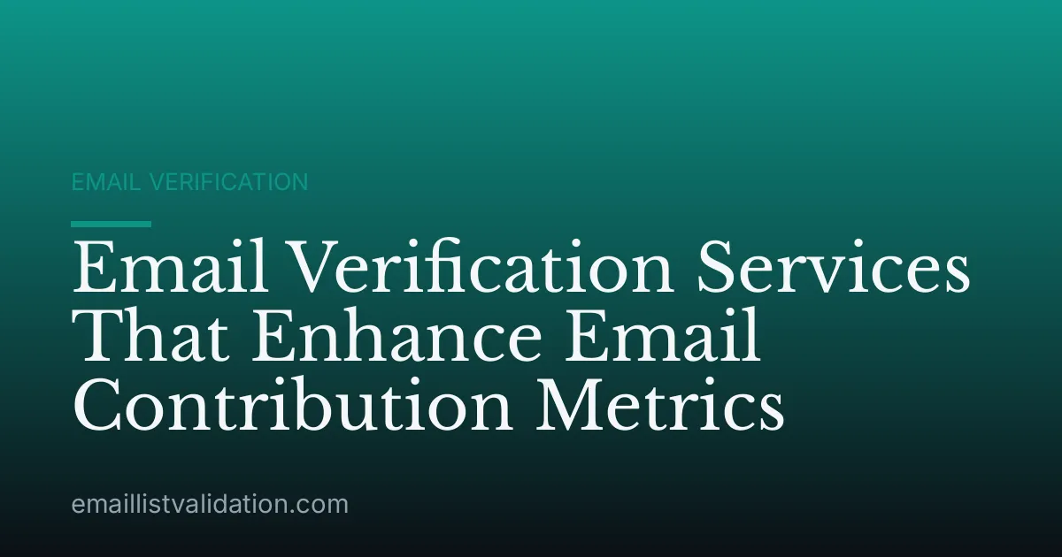 Email Verification Services That Enhance Email Contribution Metrics