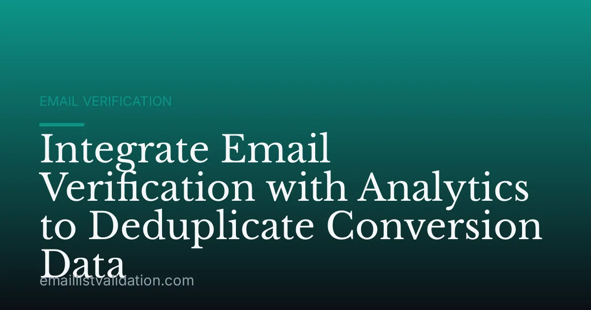 Integrate Email Verification with Analytics to Deduplicate Conversion Data