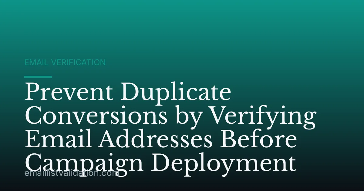 Prevent Duplicate Conversions by Verifying Email Addresses Before Campaign Deployment