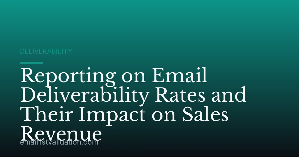 Reporting on Email Deliverability Rates and Their Impact on Sales Revenue