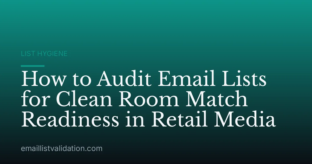 How to Audit Email Lists for Clean Room Match Readiness in Retail Media