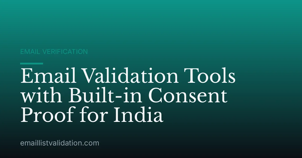 Email Validation Tools with Built-in Consent Proof for India
