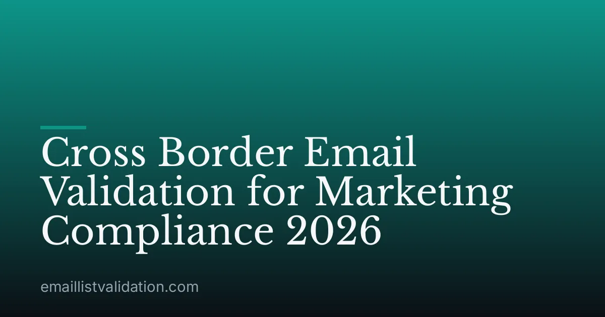 Cross Border Email Validation for Marketing Compliance 2026