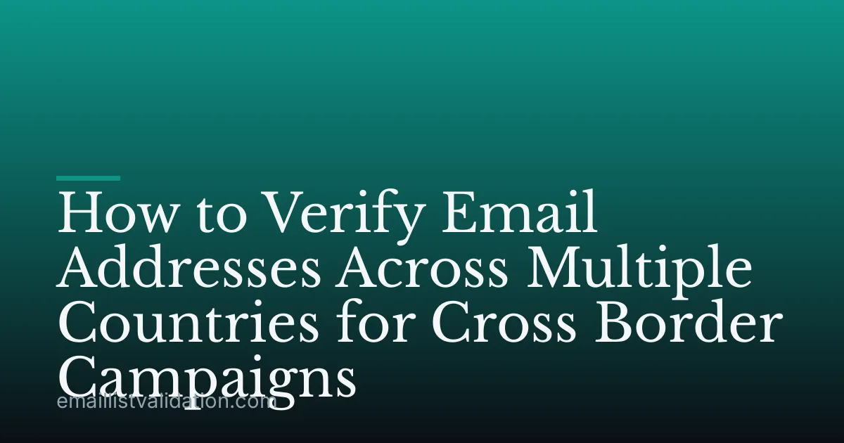 How to Verify Email Addresses Across Multiple Countries for Cross Border Campaigns