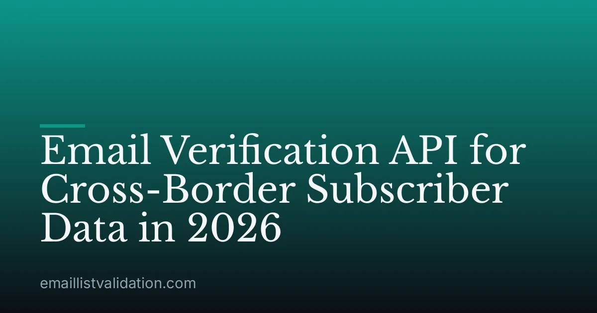 Email Verification API for Cross-Border Subscriber Data in 2026