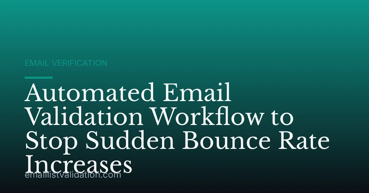 Automated Email Validation Workflow to Stop Sudden Bounce Rate Increases
