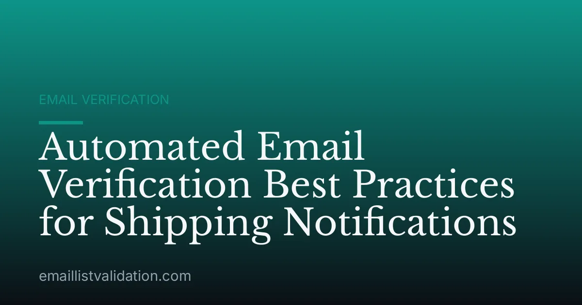 Automated Email Verification Best Practices for Shipping Notifications