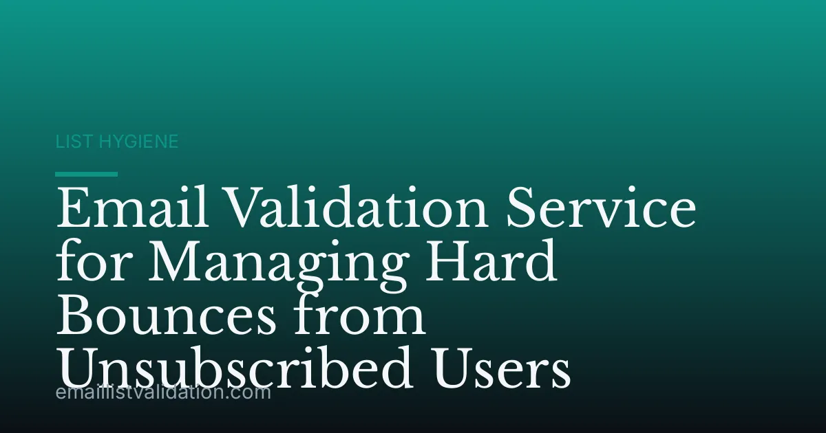 Email Validation Service for Managing Hard Bounces from Unsubscribed Users