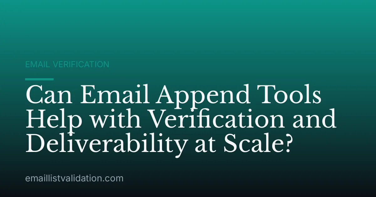 Can Email Append Tools Help with Verification and Deliverability at Scale?