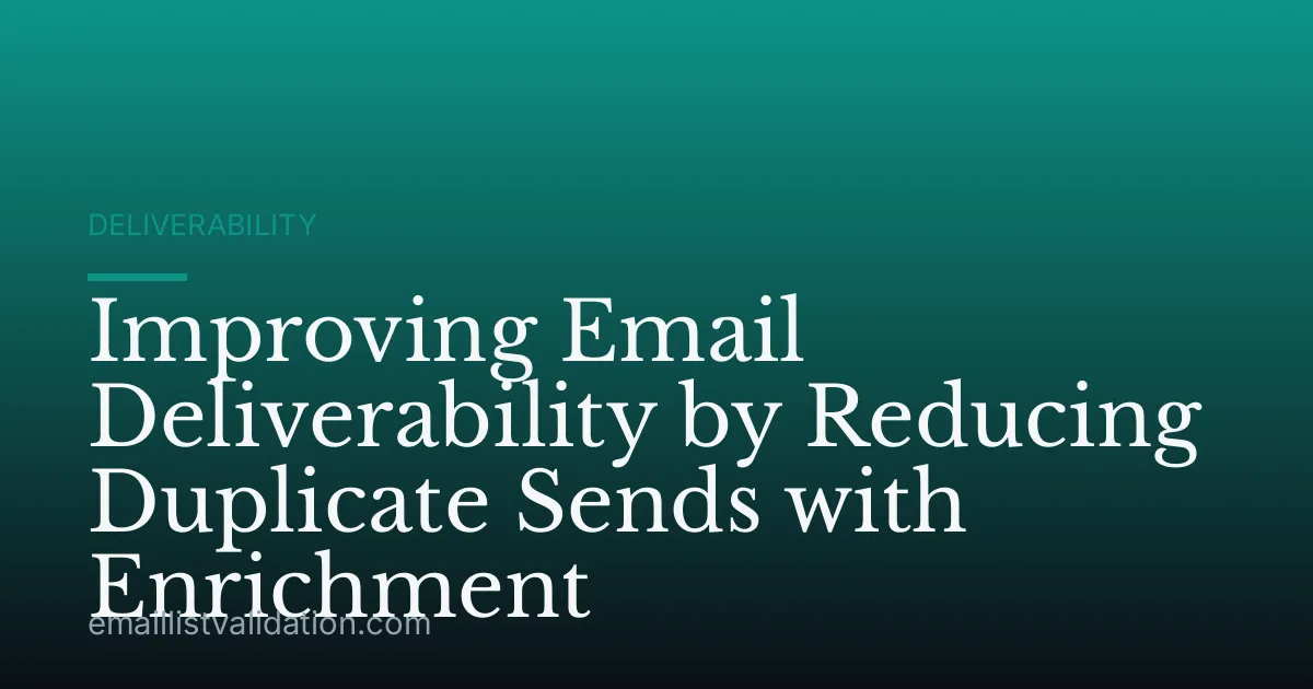Improving Email Deliverability by Reducing Duplicate Sends with Enrichment