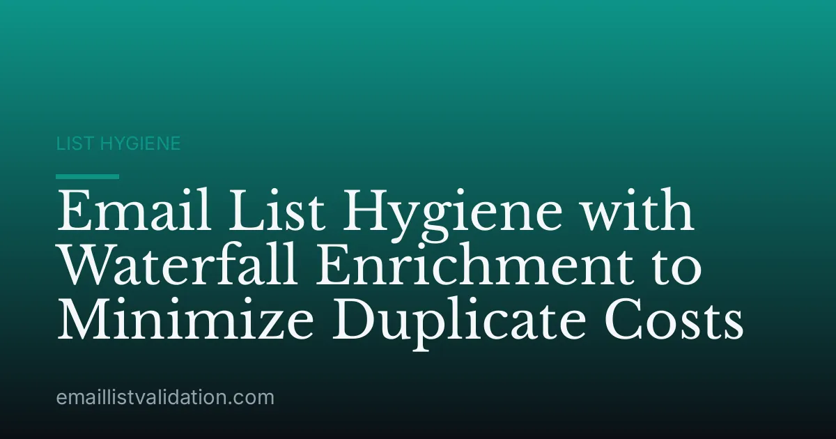 Email List Hygiene with Waterfall Enrichment to Minimize Duplicate Costs