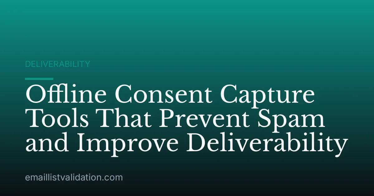 Offline Consent Capture Tools That Prevent Spam and Improve Deliverability