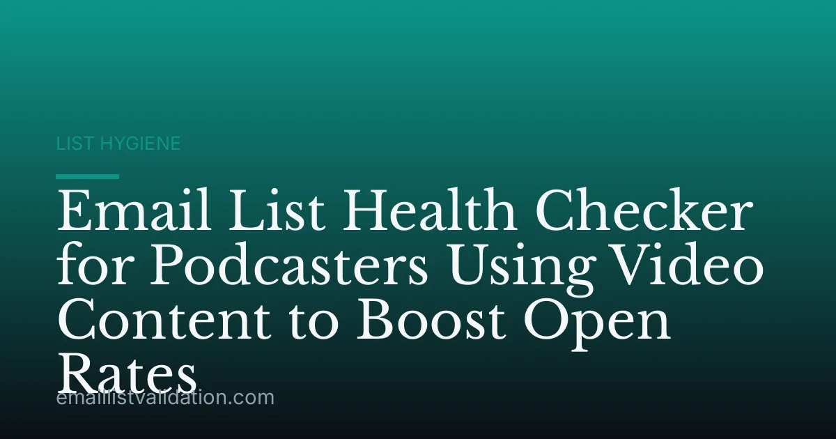 Email List Health Checker for Podcasters Using Video Content to Boost Open Rates
