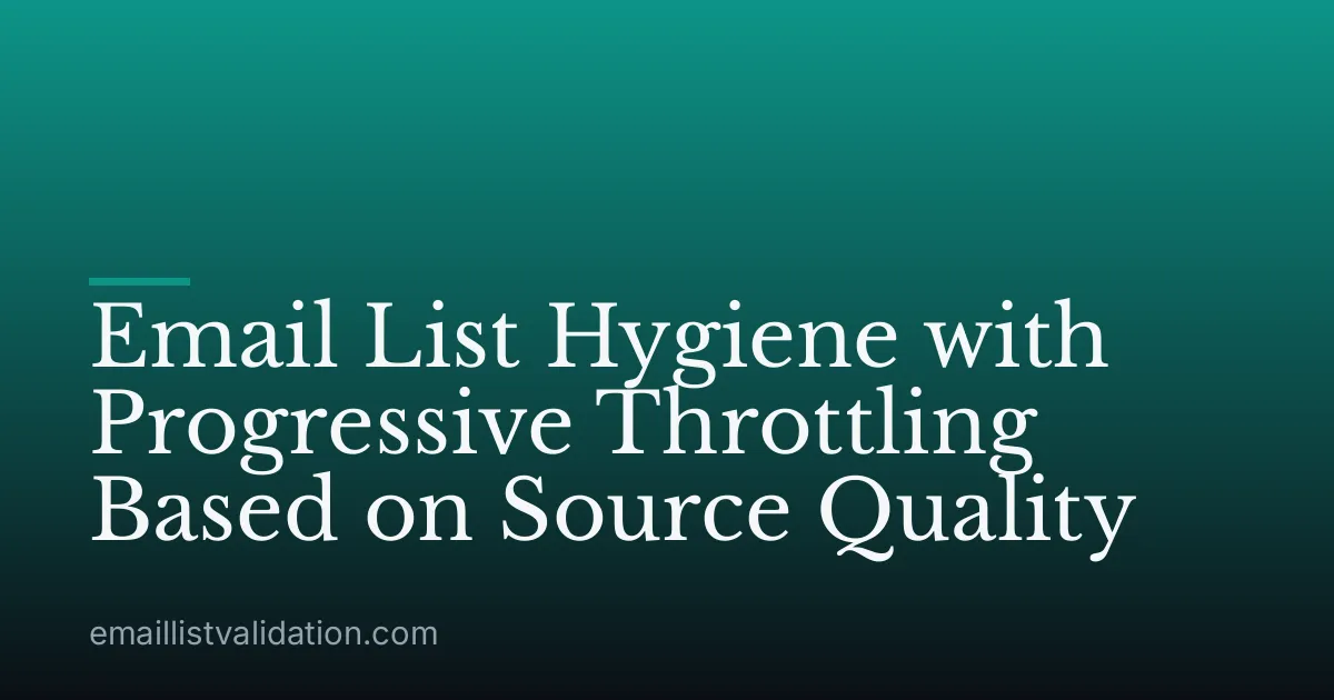 Email List Hygiene with Progressive Throttling Based on Source Quality