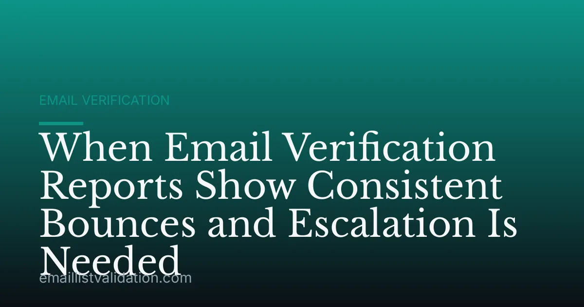 When Email Verification Reports Show Consistent Bounces and Escalation Is Needed