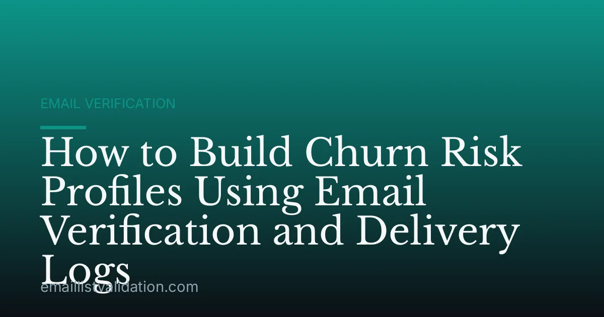 How to Build Churn Risk Profiles Using Email Verification and Delivery Logs